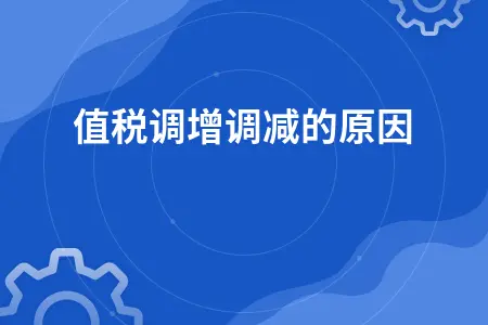 增值税调增调减的原因 增值税调增调减的原因