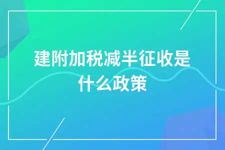 城建附加税减半征收是什么政策