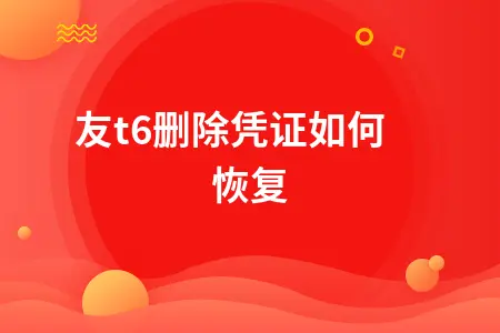 用友T6删除凭证恢复方法详解，错误凭证修改操作指南