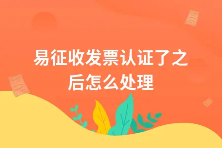 简易征收发票认证了之后怎么处理