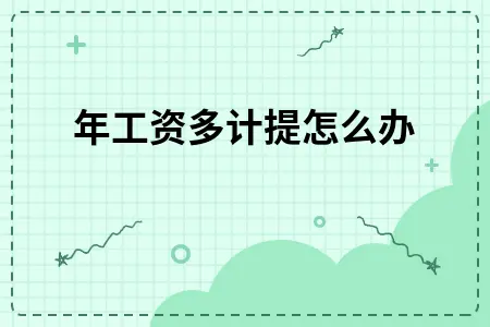 上年工资多计提怎么办 上年工资多计提怎么办