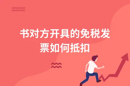 图书对方开具的免税发票如何抵扣 图书对方开具的免税发票如何抵扣