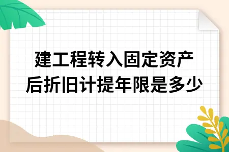 在建工程转固定资产后折旧计提年限及会计处理方法