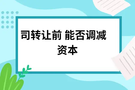 公司转让前 能否调减资本