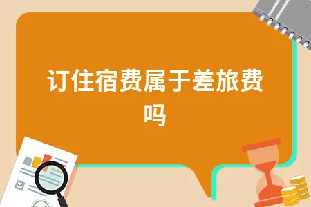 代订住宿费是否属于差旅费及入账处理方法详解