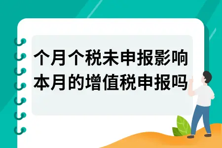 上个月个税未申报会影响本月增值税申报吗