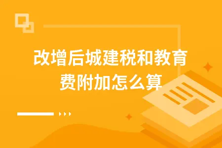 营改增后城建税和教育费附加怎么算 营改增后城建税和教育费附加怎么算