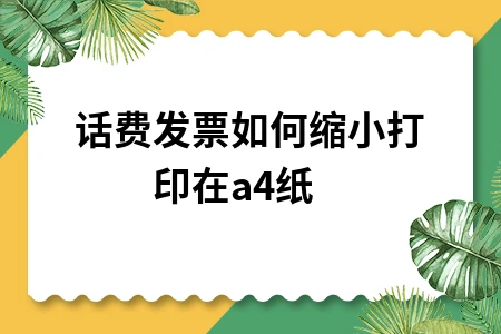 话费发票如何缩小打印在A4纸完整操作指南