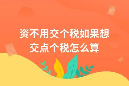 工资不用交个税如果想交点个税怎么算 工资不用交个税如果想交点个税怎么算