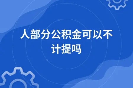 个人部分公积金可以不计提吗 个人部分公积金可以不计提吗