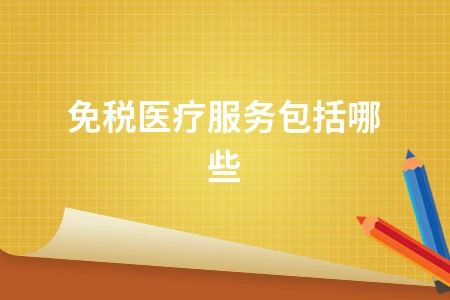 免税医疗服务范围详解 非营利性医疗机构税收优惠政策解读