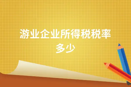 旅游业企业所得税税率多少 旅游业企业所得税税率多少
