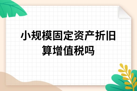 小规模纳税人固定资产折旧是否含增值税及会计处理方法