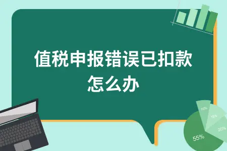 增值税申报错误已扣款怎么办