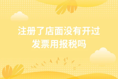 店面注册后未开发票是否需要报税 无票收入处理方法详解