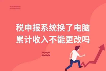 个税申报系统换了电脑累计收入不能更改吗
