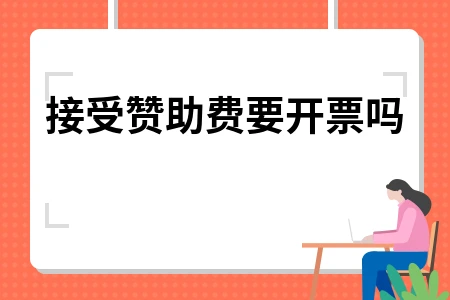 接受赞助费是否需要开具发票及税务处理全攻略