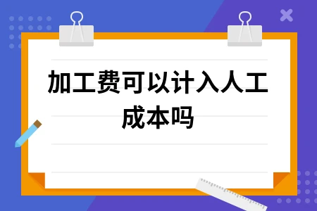 加工费计入人工成本的会计处理方法详解