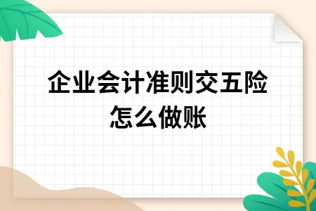 小企业会计准则交五险怎么做账