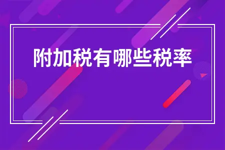 附加税有哪些税率 附加税有哪些税率