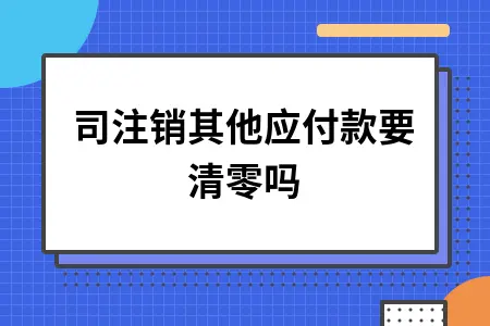 公司注销其他应付款要清零吗