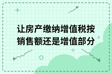 转让房产缴纳增值税按销售额还是增值部分