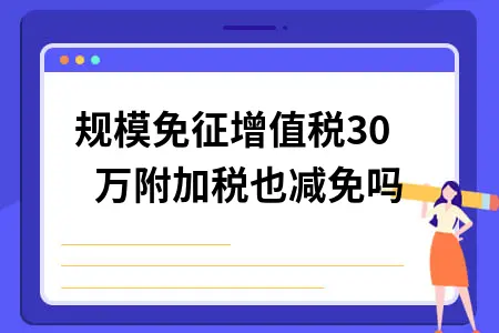小规模免征增值税30万附加税也减免吗