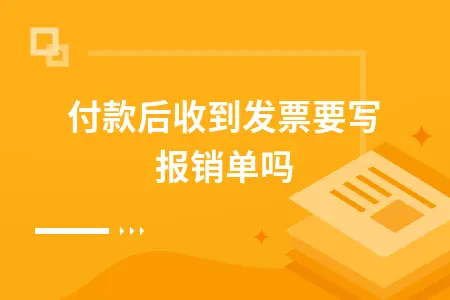 已付款后收到发票要写报销单吗