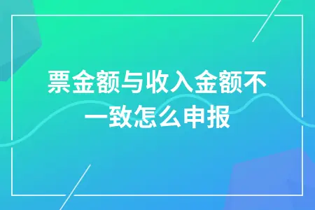开票金额与收入金额不一致怎么申报