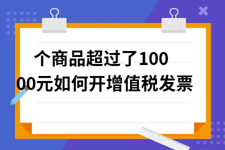 一个商品超过了10000元如何开增值税发票 导 一个商品超过了10000元如何开增值税发票 导