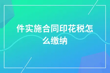 软件实施合同印花税怎么缴纳 软件实施合同印花税怎么缴纳