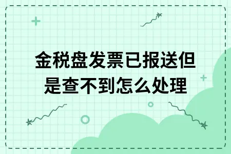 金税盘发票已报送但是查不到怎么处理