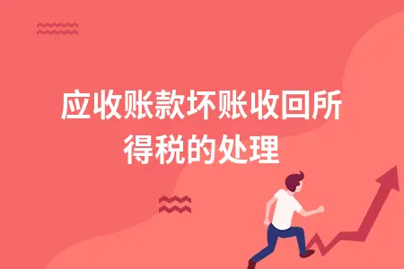 应收账款坏账收回所得税的处理 应收账款坏账收回所得税的处理