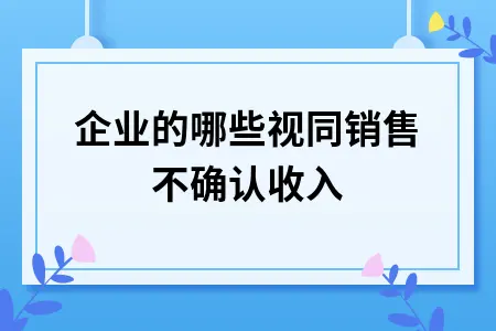 企业的哪些视同销售不确认收入 企业的哪些视同销售不确认收入