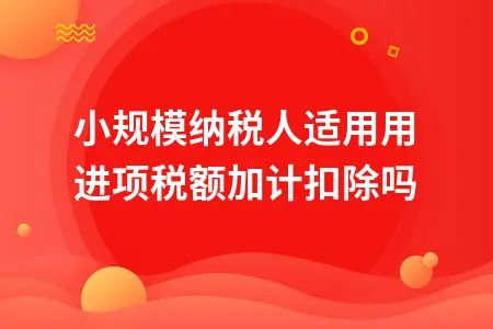 小规模纳税人适用用进项税额加计扣除吗