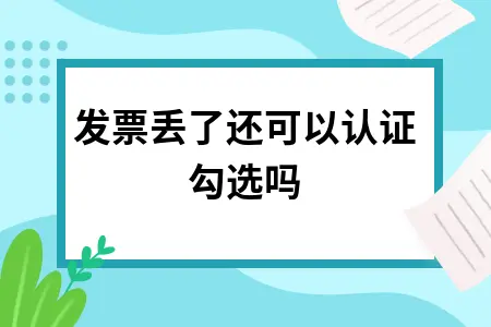 发票丢了还可以认证勾选吗