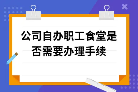 公司自办职工食堂是否需要办理手续