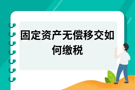 固定资产无偿移交如何缴税 固定资产无偿移交如何缴税