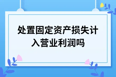 处置固定资产损失计入营业利润吗
