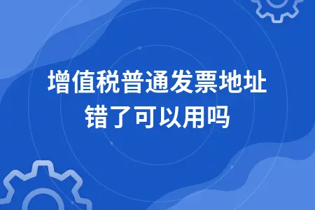 增值税普通发票地址错了可以用吗