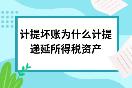 计提坏账为什么计提递延所得税资产 计提坏账为什么计提递延所得税资产