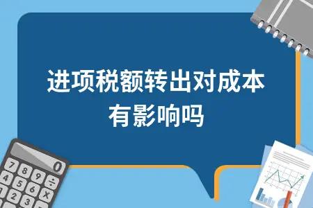 进项税额转出对成本有影响吗