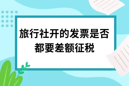 旅行社开的发票是否都要差额征税