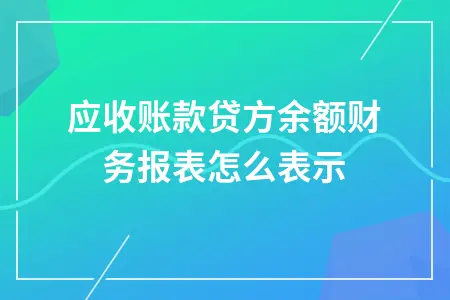 应收账款贷方余额财务报表怎么表示
