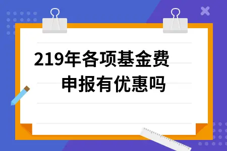 2019年各项基金费申报有优惠吗