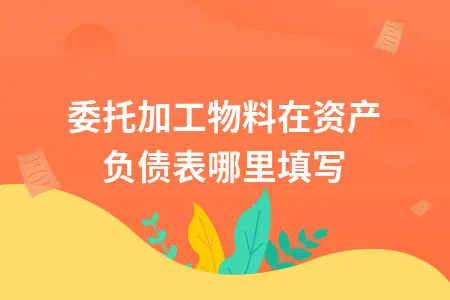 委托加工物料在资产负债表哪里填写