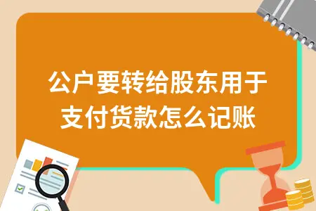 公户要转给股东用于支付货款怎么记账
