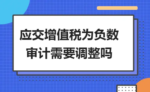 应交增值税为负数审计需要调整吗