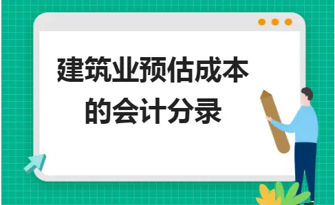 建筑业预估成本的会计分录