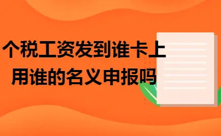 个税工资发到谁卡上用谁的名义申报吗